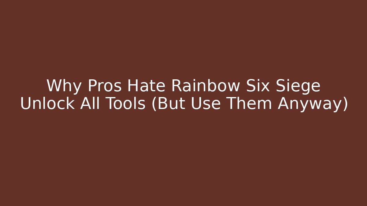 Why Pros Hate Rainbow Six Siege Unlock All Tools (But Use Them Anyway)