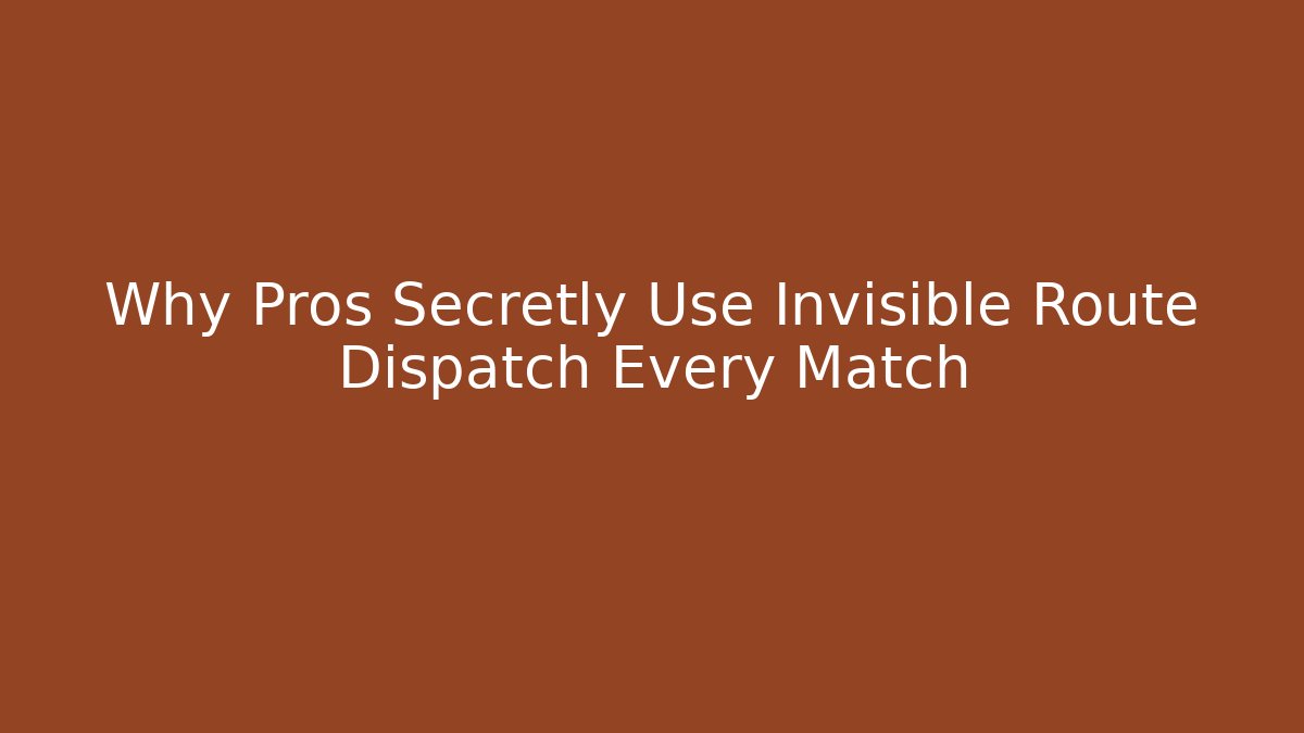 Why Pros Secretly Use Invisible Route Dispatch Every Match