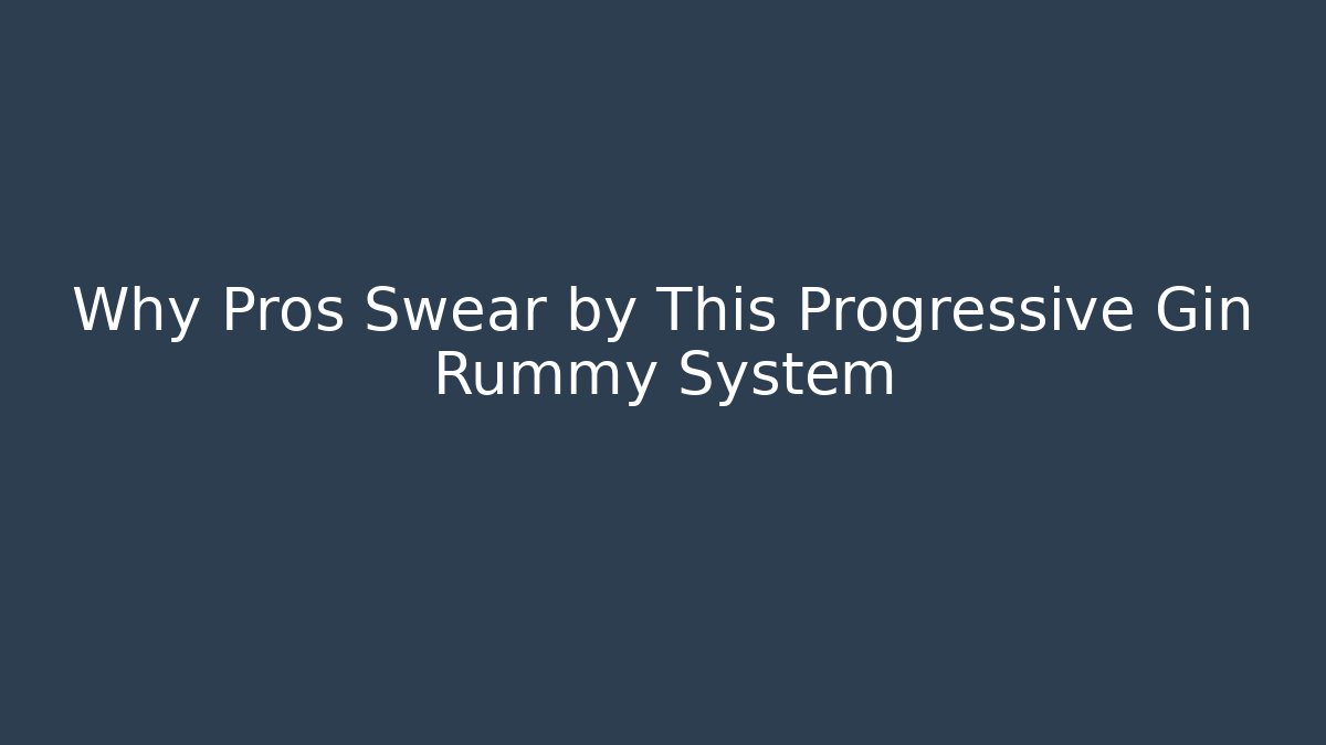 Why Pros Swear by This Progressive Gin Rummy System