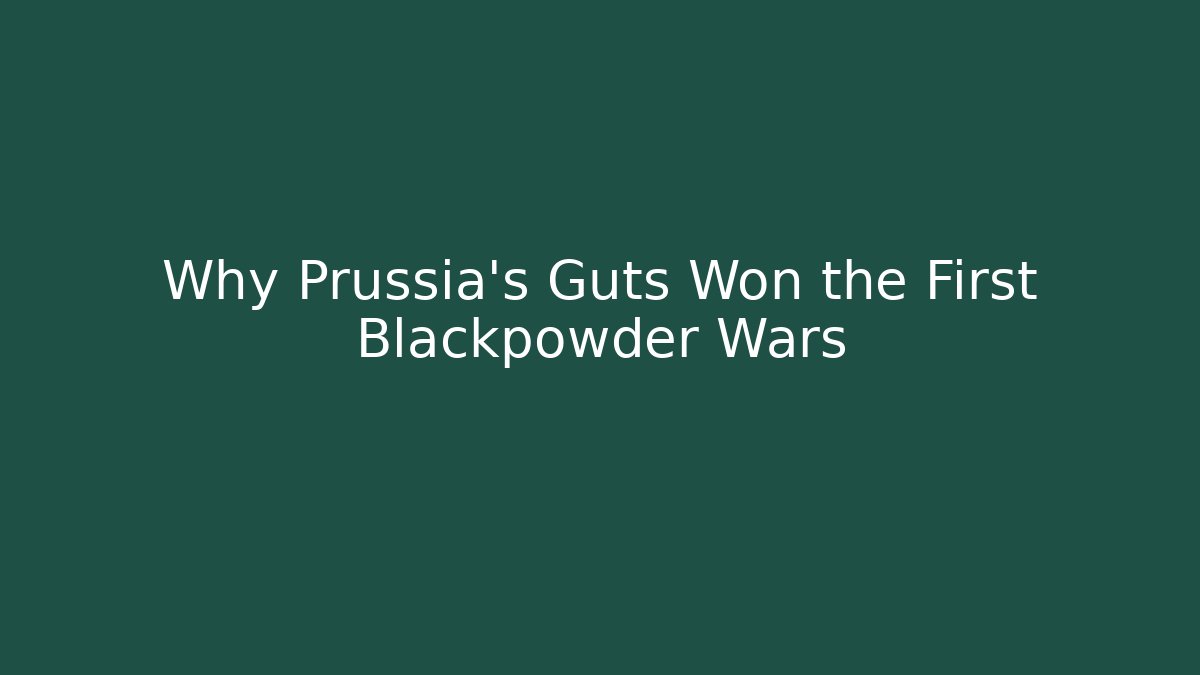 Why Prussia’s Guts Won the First Blackpowder Wars