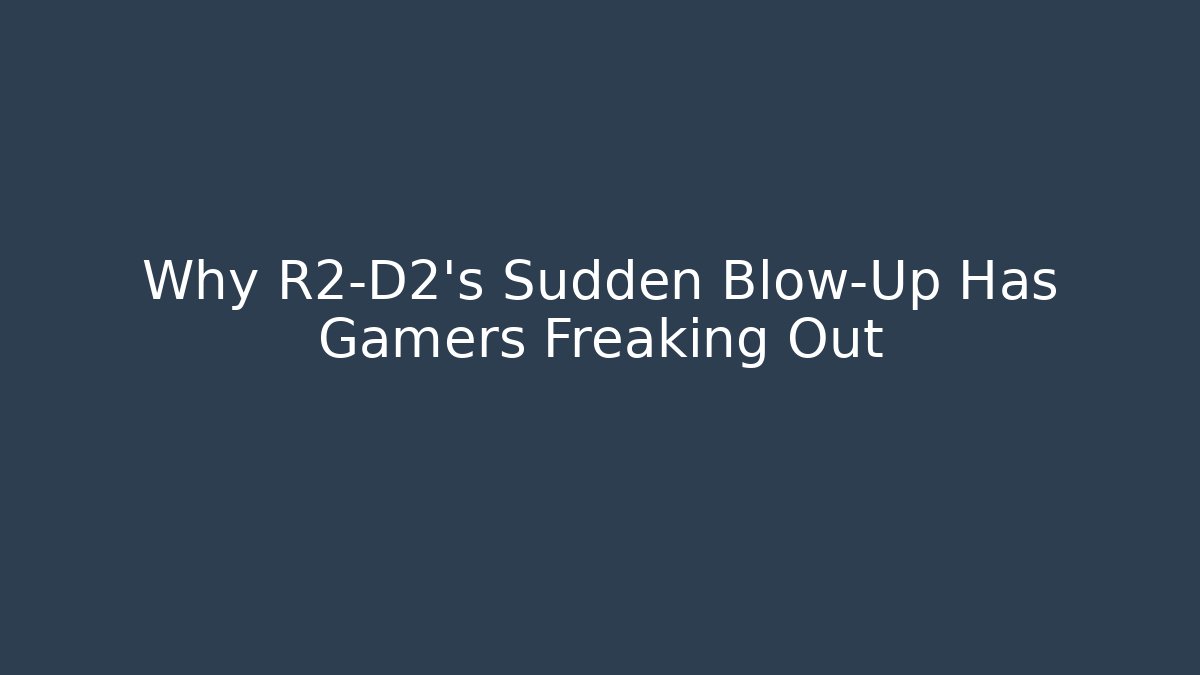 Why R2-D2's Sudden Blow-Up Has Gamers Freaking Out