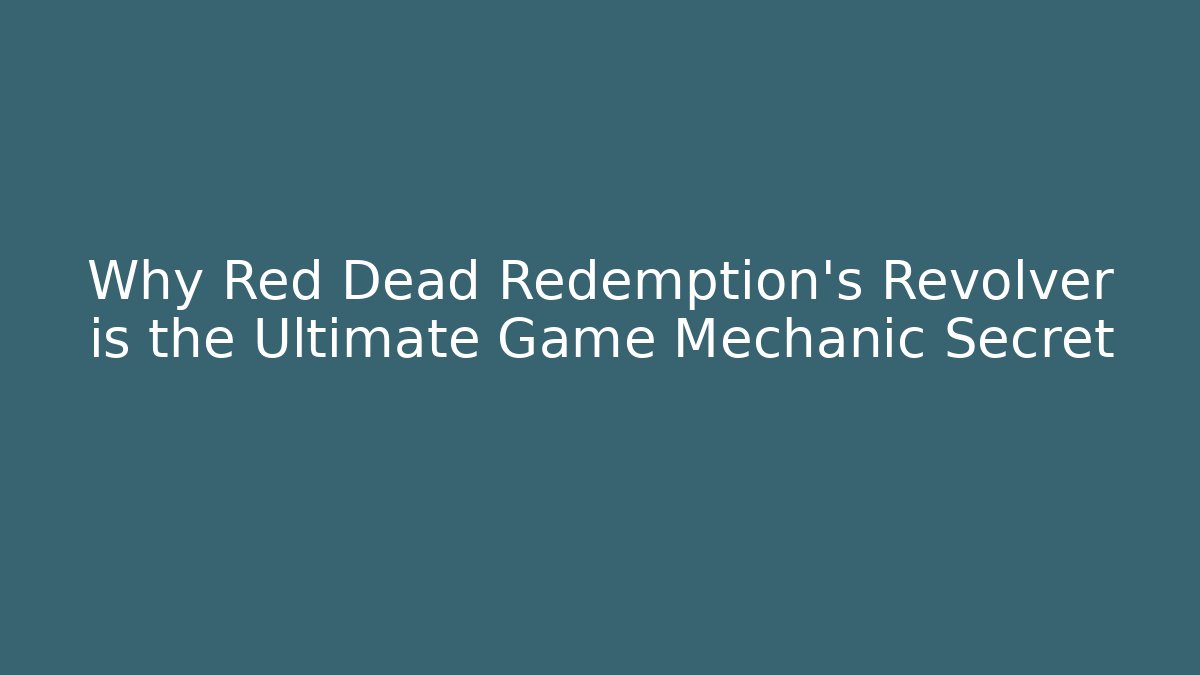 Why Red Dead Redemption's Revolver is the Ultimate Game Mechanic Secret