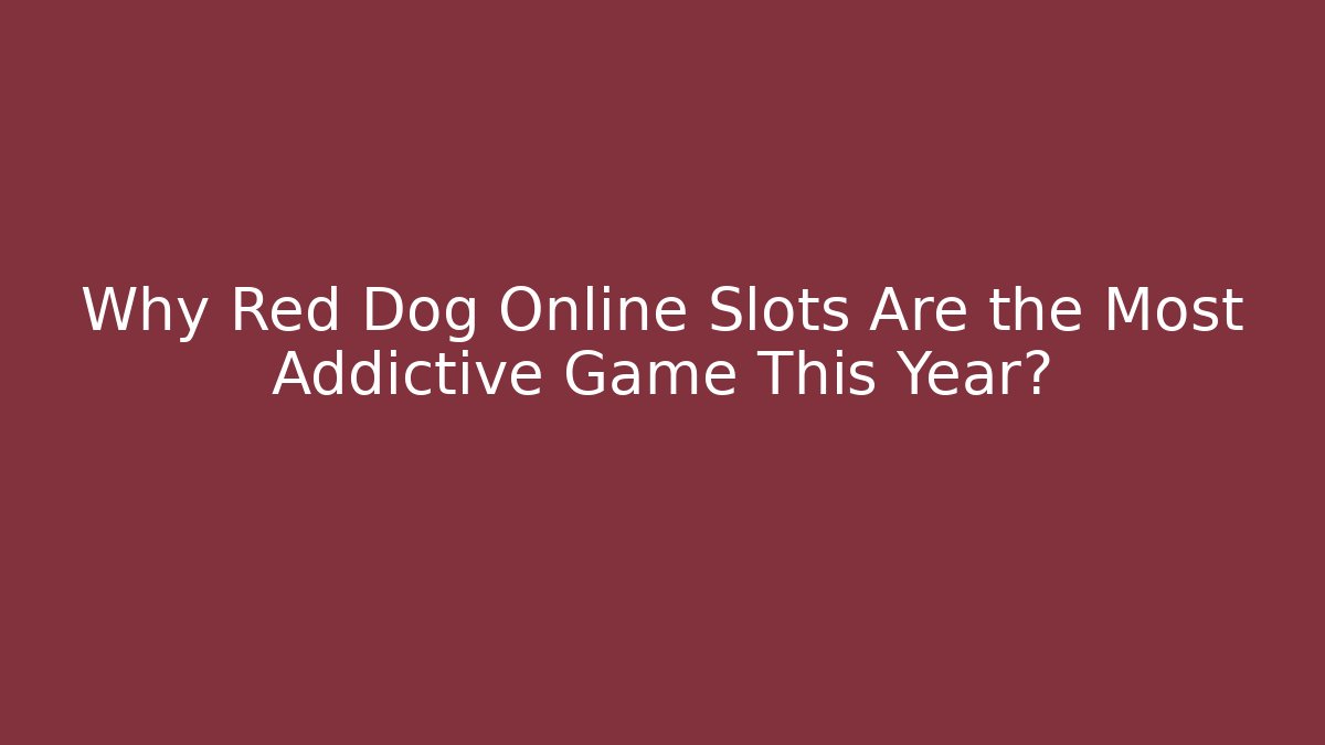 Why Red Dog Online Slots Are the Most Addictive Game This Year?