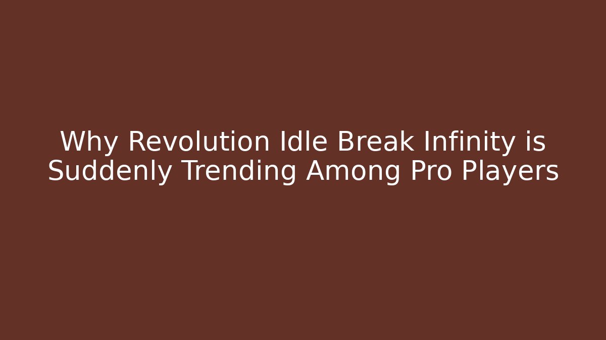 Why Revolution Idle Break Infinity is Suddenly Trending Among Pro Players