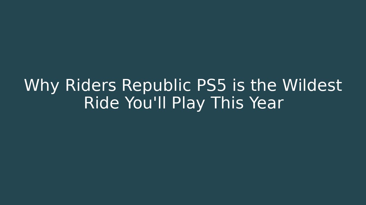 Why Riders Republic PS5 is the Wildest Ride You’ll Play This Year
