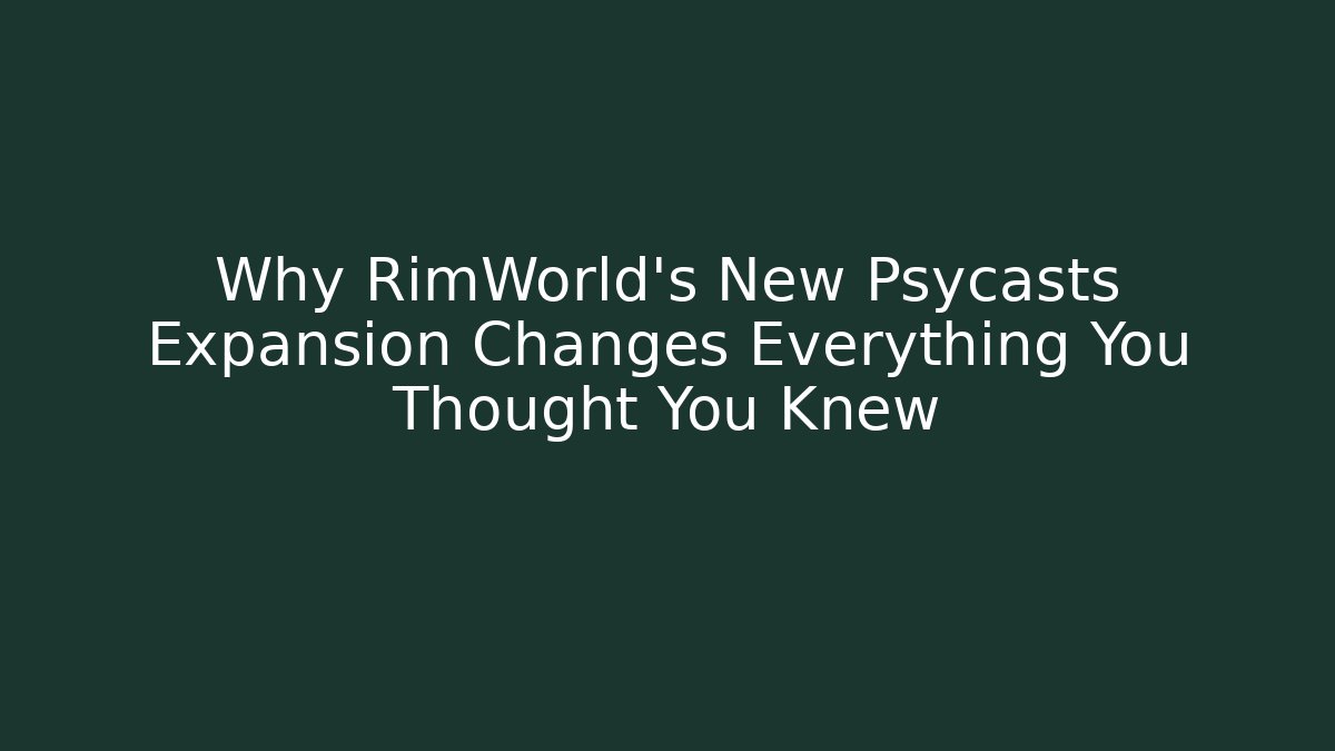 Why RimWorld’s New Psycasts Expansion Changes Everything You Thought You Knew