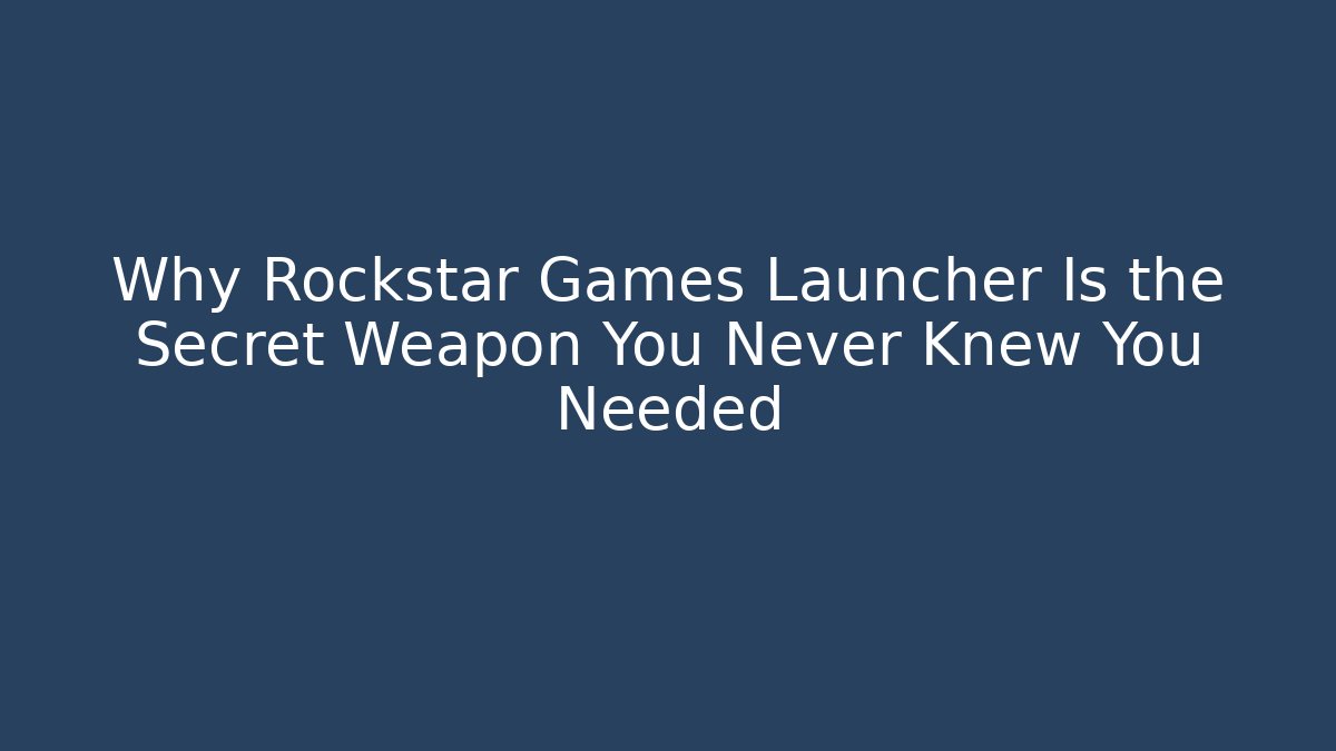 Why Rockstar Games Launcher Is the Secret Weapon You Never Knew You Needed