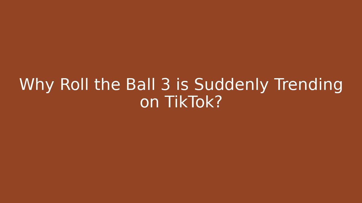 Why Roll the Ball 3 is Suddenly Trending on TikTok?