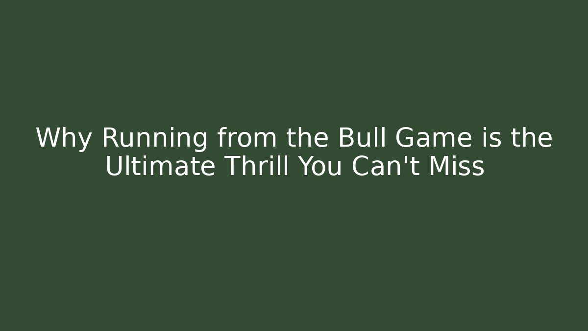 Why Running from the Bull Game is the Ultimate Thrill You Can't Miss - Boomer Naturals