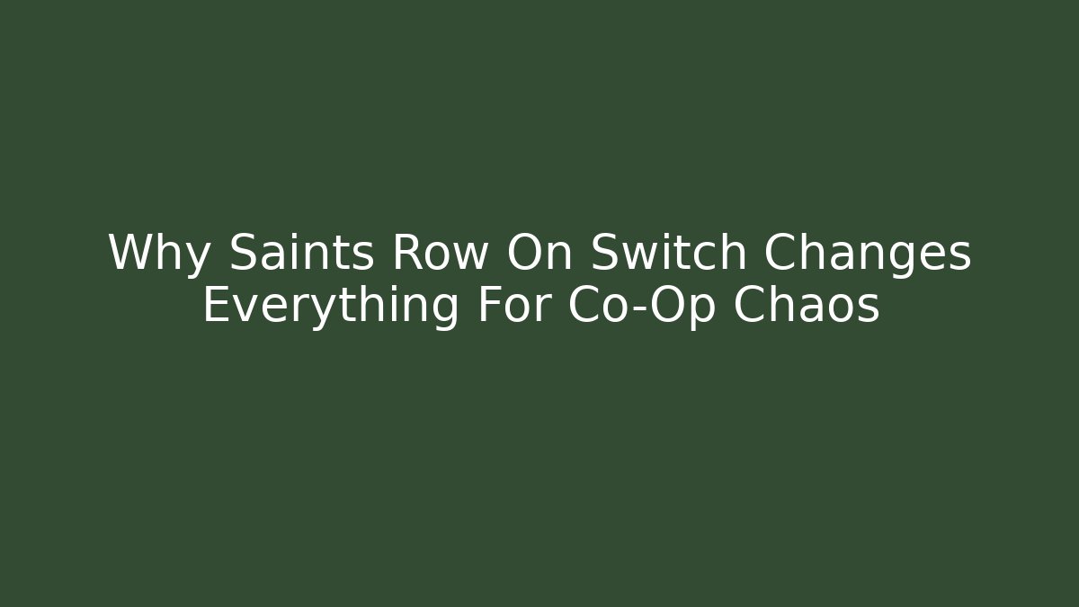 Why Saints Row On Switch Changes Everything For Co-Op Chaos - Boomer Naturals