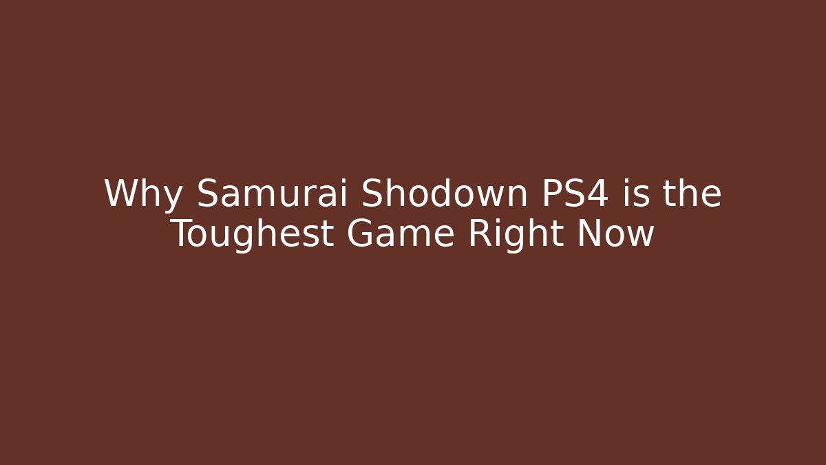 Why Samurai Shodown PS4 is the Toughest Game Right Now