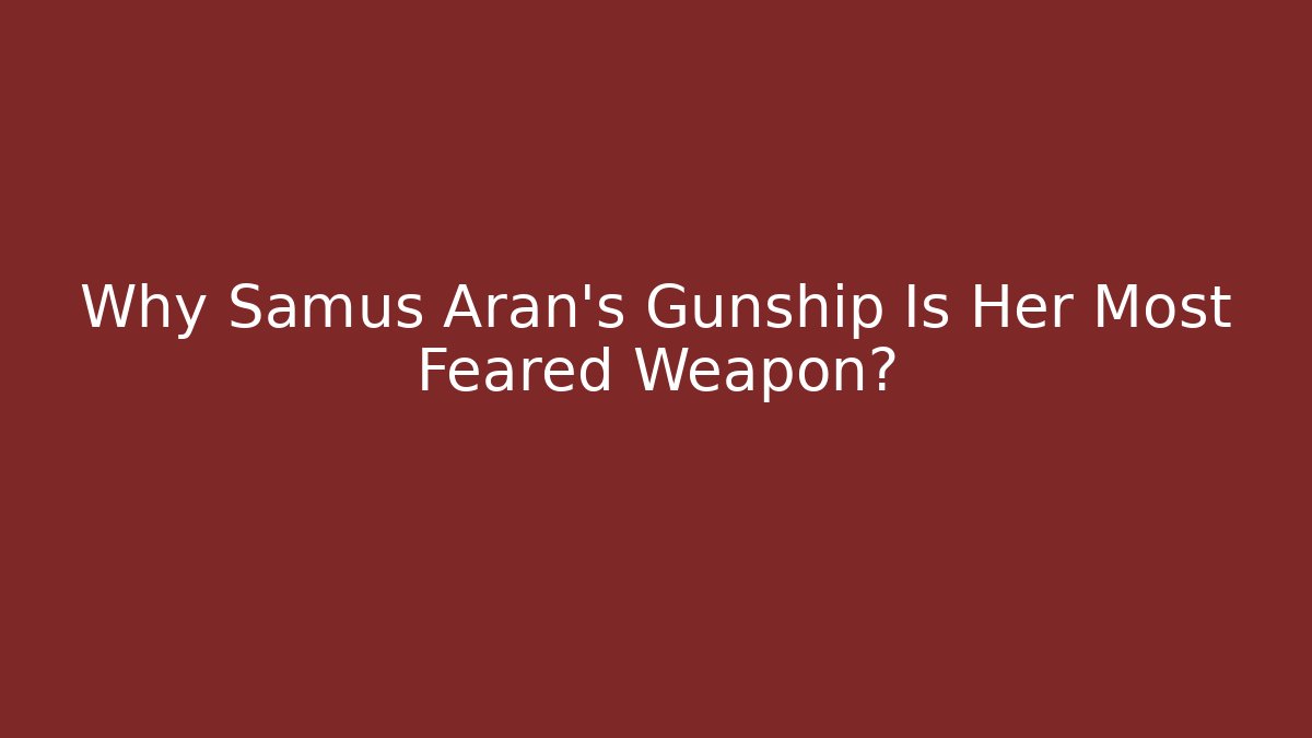 Why Samus Aran's Gunship Is Her Most Feared Weapon?