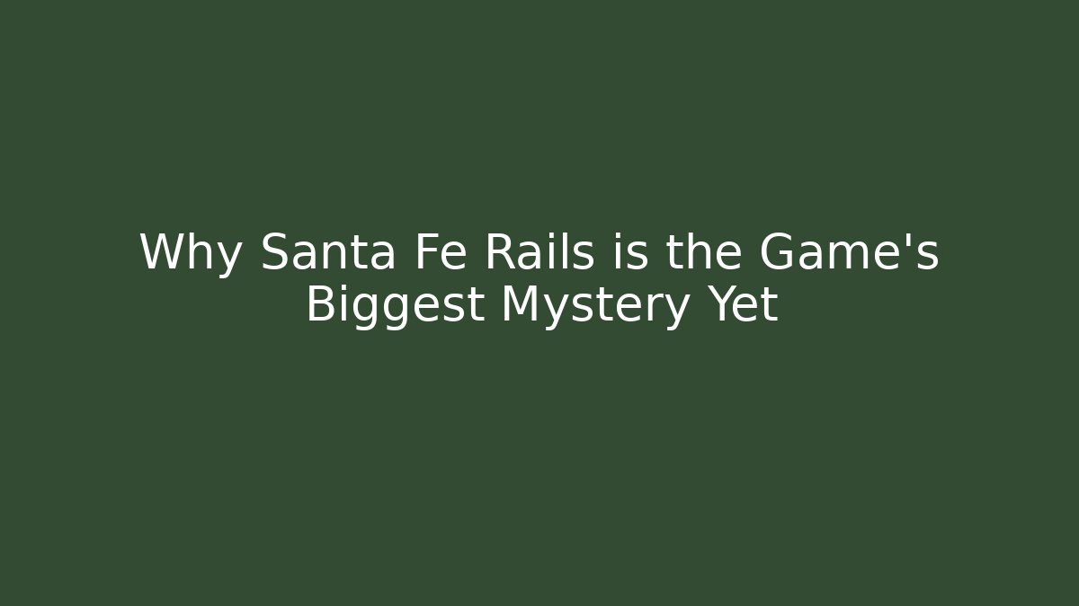 Why Santa Fe Rails is the Game's Biggest Mystery Yet