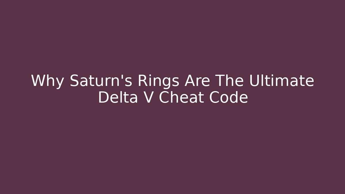 Why Saturn's Rings Are The Ultimate Delta V Cheat Code - Boomer Naturals