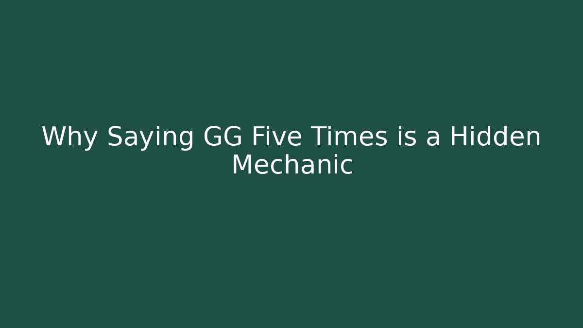 Why Saying GG Five Times is a Hidden Mechanic