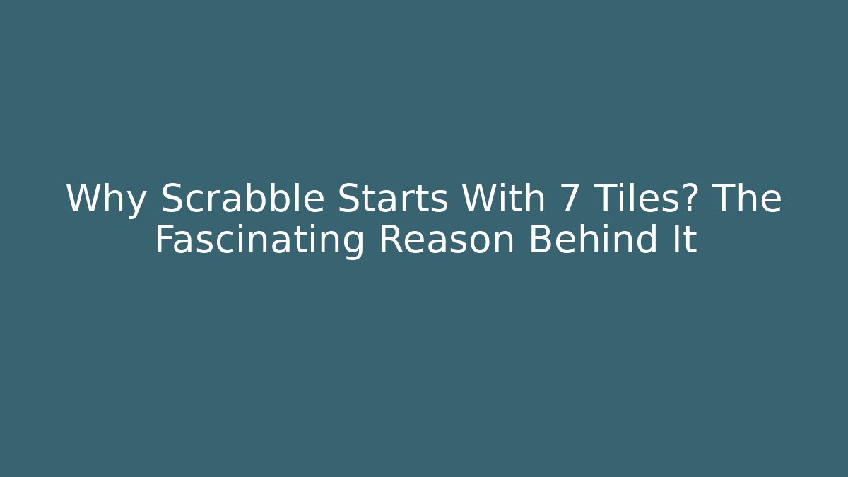 Why Scrabble Starts With 7 Tiles? The Fascinating Reason Behind It - Boomer Naturals