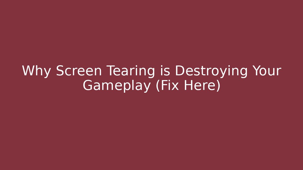 Why Screen Tearing is Destroying Your Gameplay (Fix Here)
