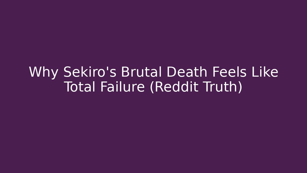 Why Sekiro's Brutal Death Feels Like Total Failure (Reddit Truth)