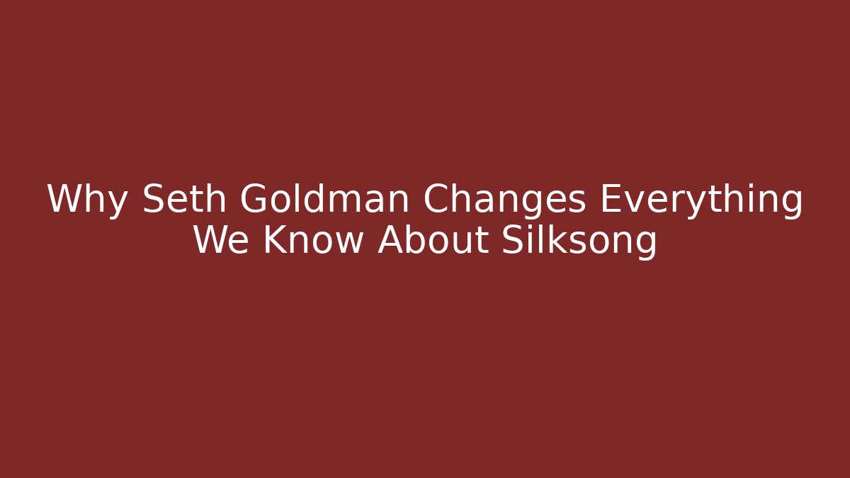 Why Seth Goldman Changes Everything We Know About Silksong