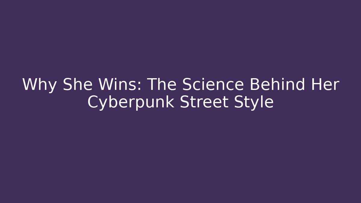 Why She Wins: The Science Behind Her Cyberpunk Street Style
