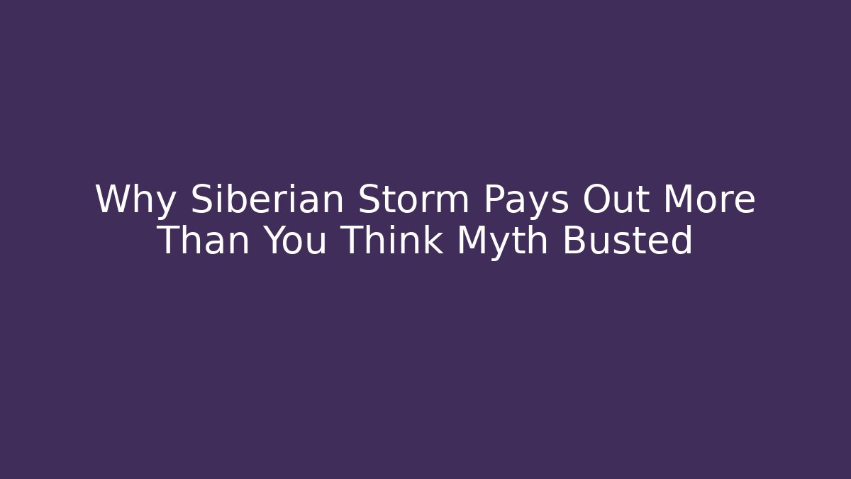 Why Siberian Storm Pays Out More Than You Think Myth Busted