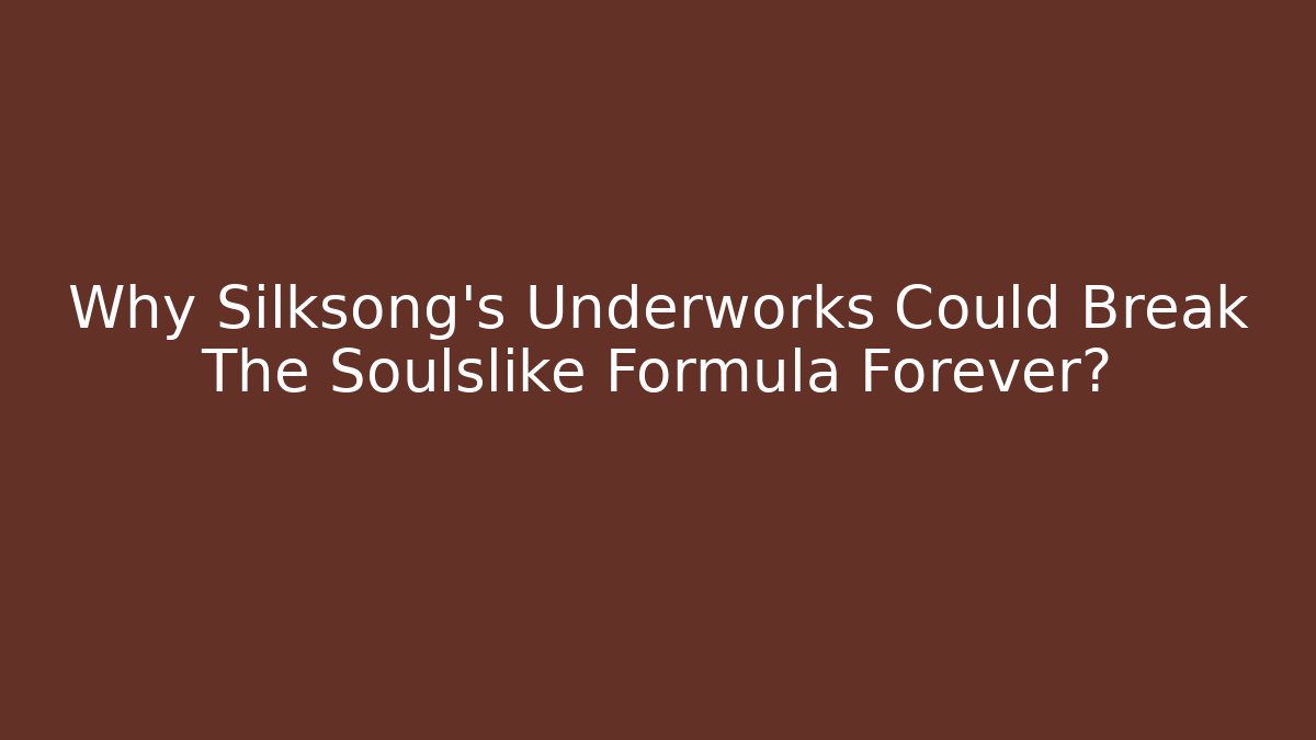 Why Silksong's Underworks Could Break The Soulslike Formula Forever?