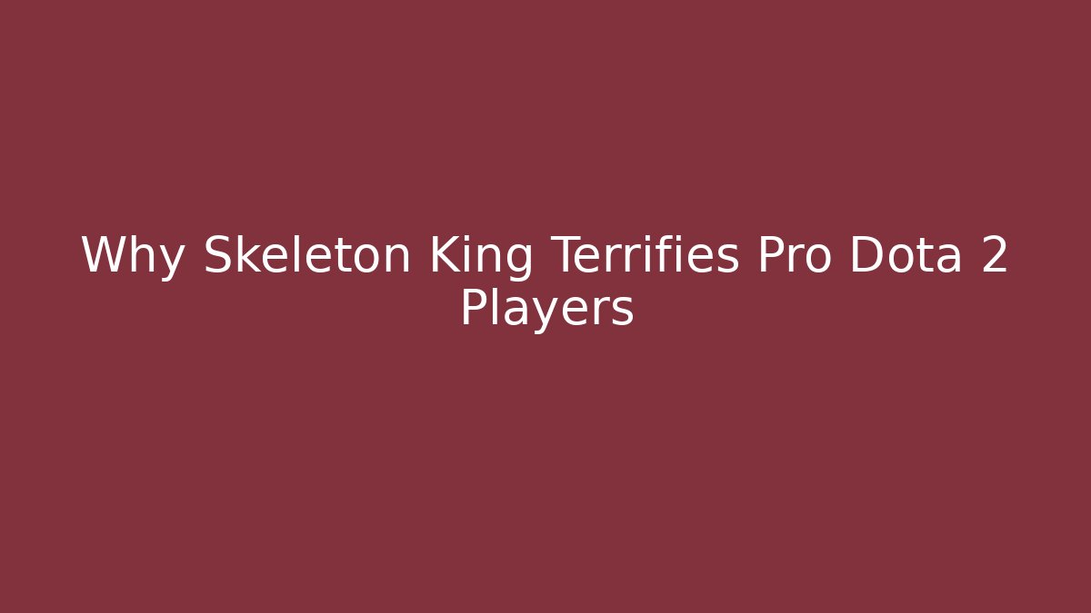 Why Skeleton King Terrifies Pro Dota 2 Players