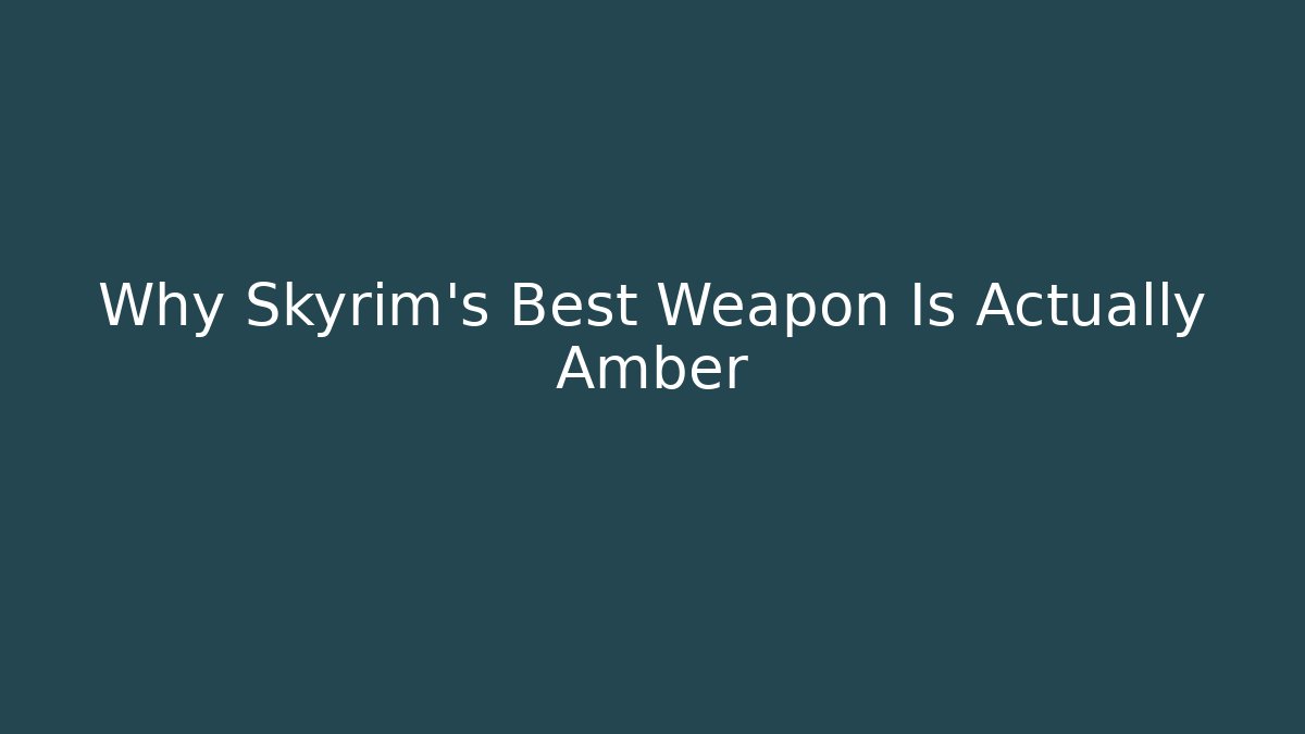 Why Skyrim's Best Weapon Is Actually Amber