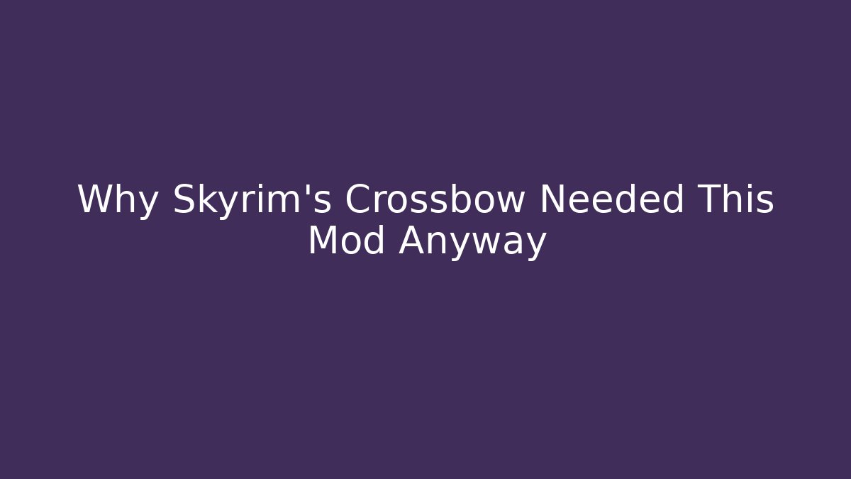 Why Skyrim's Crossbow Needed This Mod Anyway