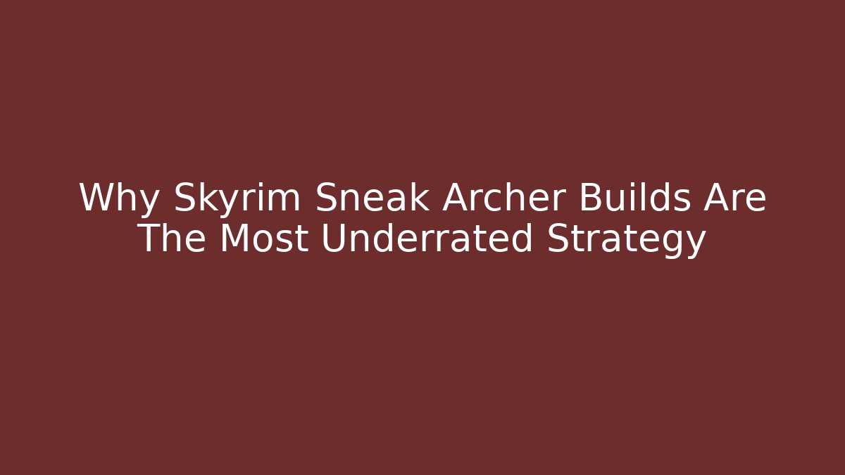 Why Skyrim Sneak Archer Builds Are The Most Underrated Strategy