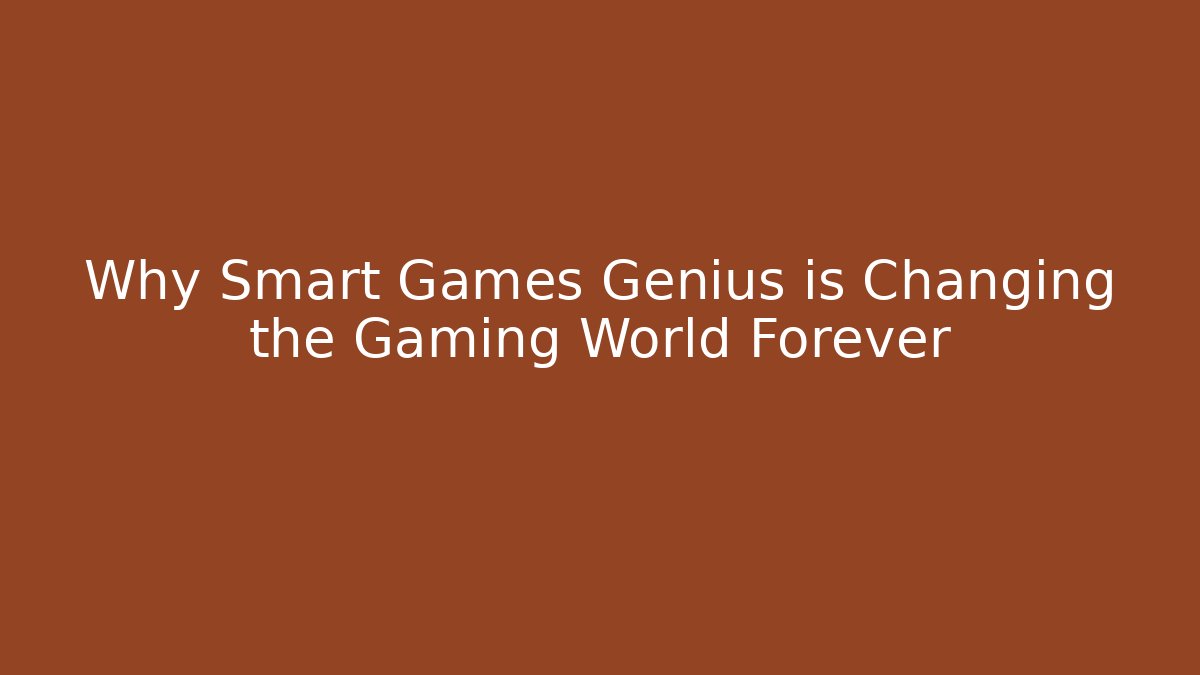 Why Smart Games Genius is Changing the Gaming World Forever