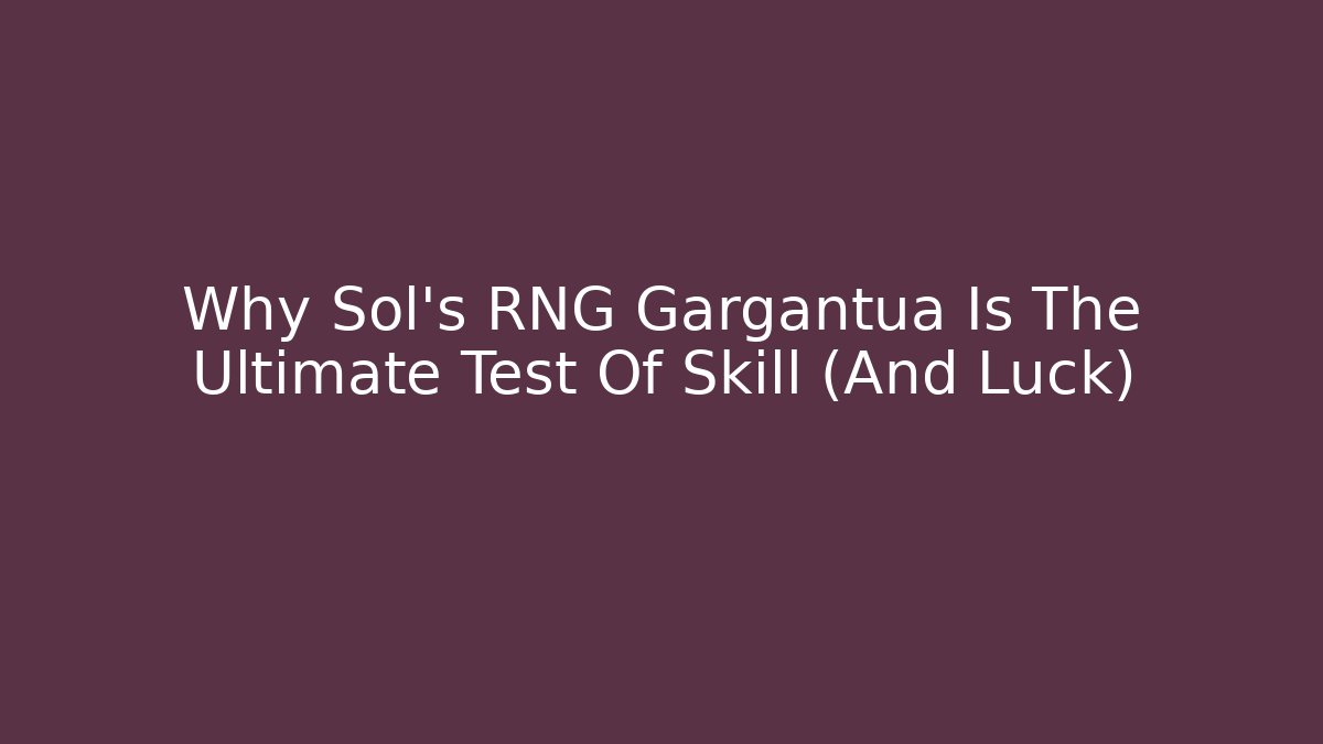 Why Sol's RNG Gargantua Is The Ultimate Test Of Skill (And Luck)