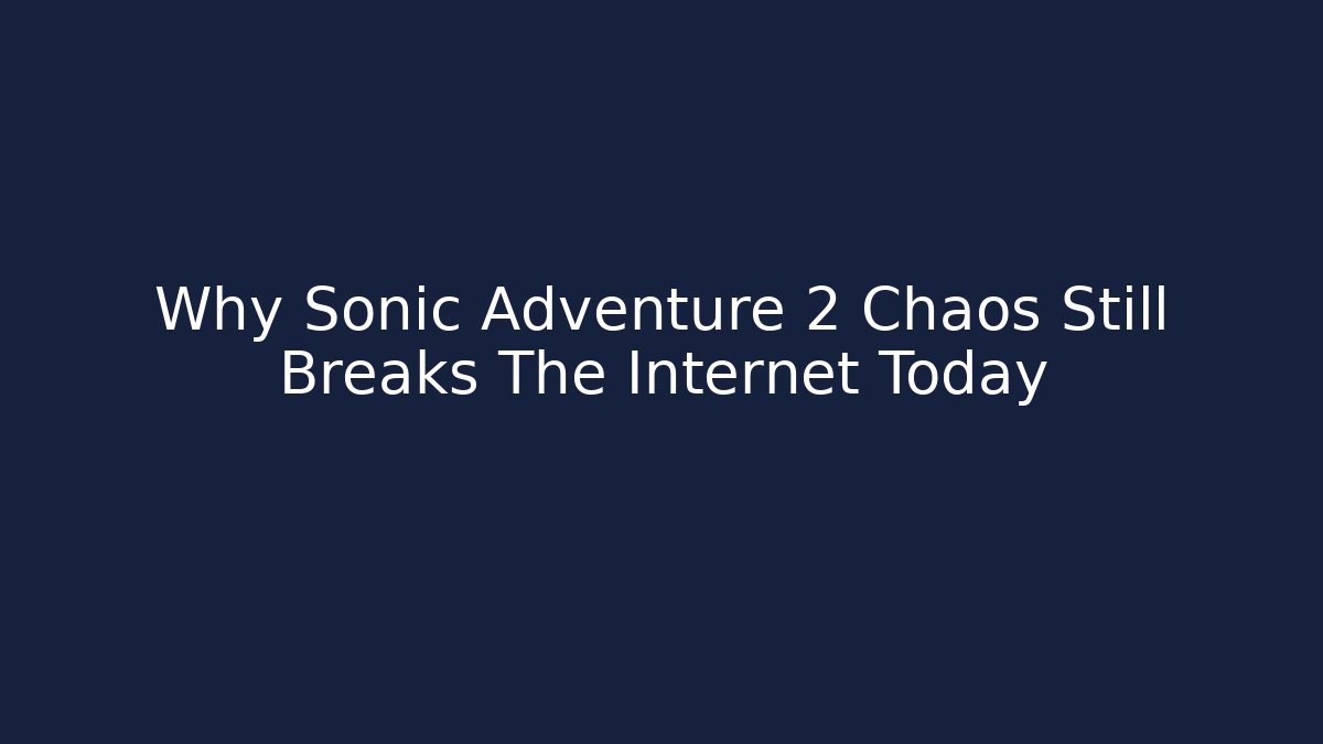 Why Sonic Adventure 2 Chaos Still Breaks The Internet Today