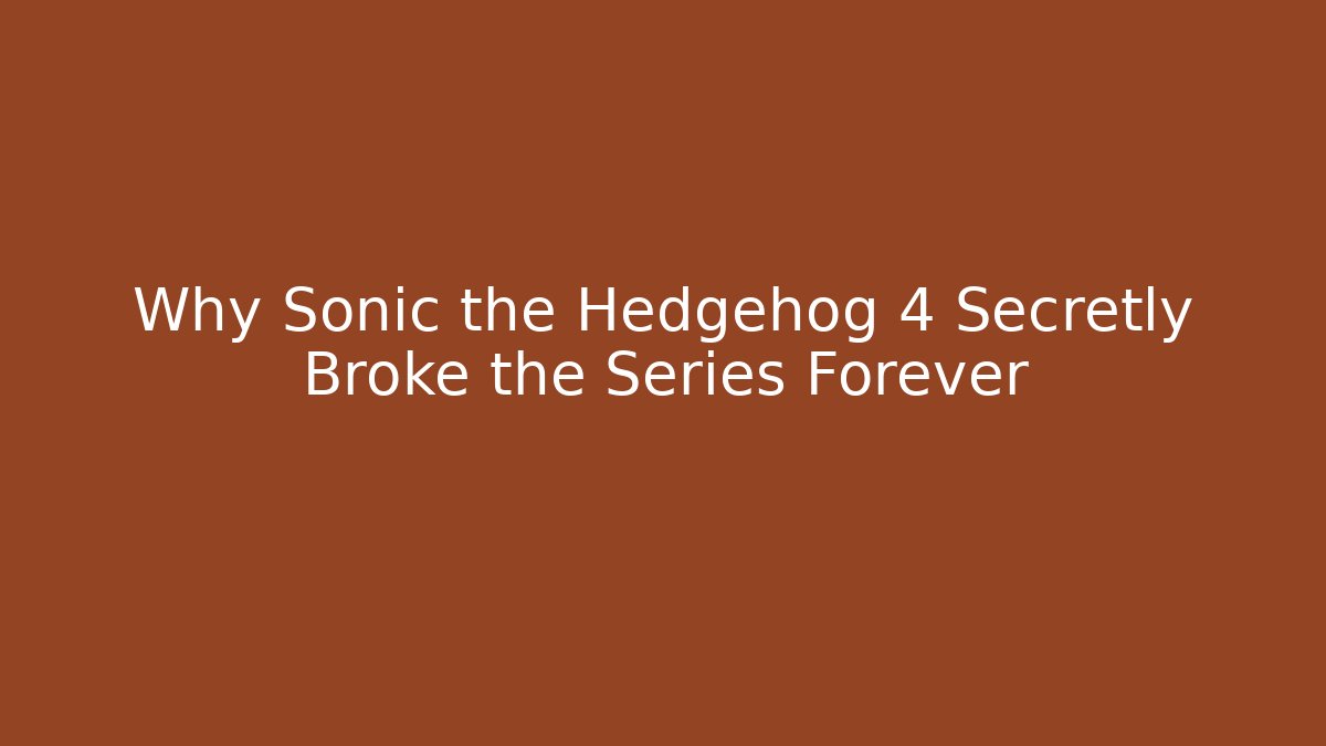 Why Sonic the Hedgehog 4 Secretly Broke the Series Forever