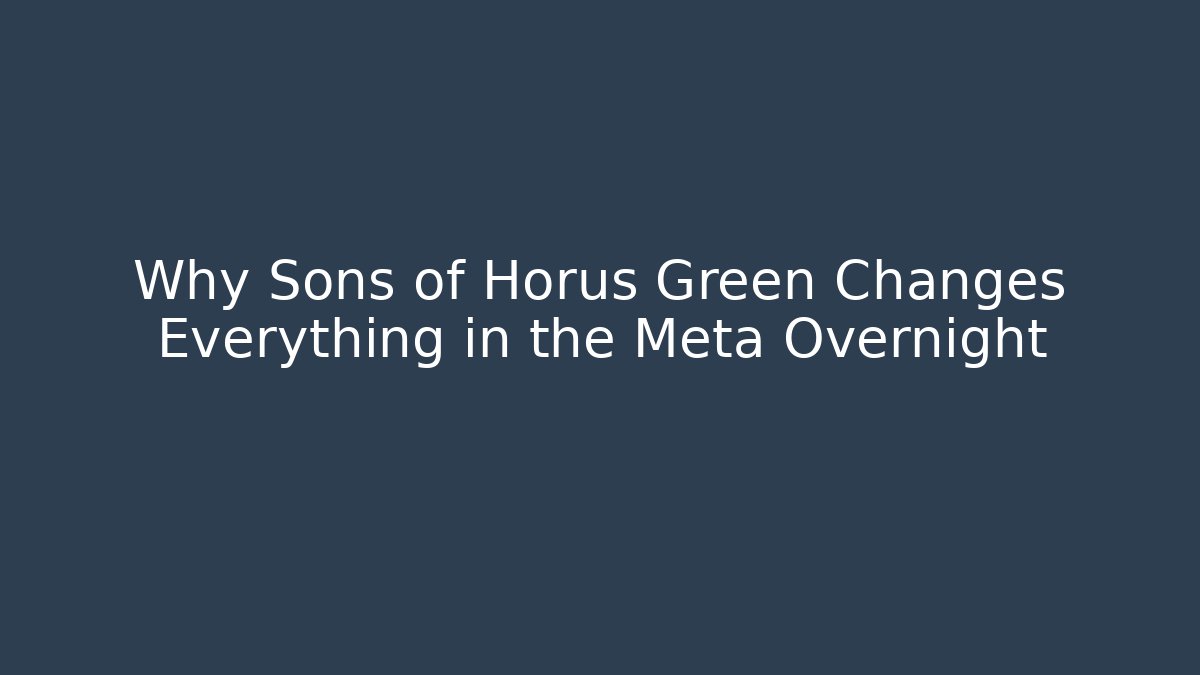 Why Sons of Horus Green Changes Everything in the Meta Overnight