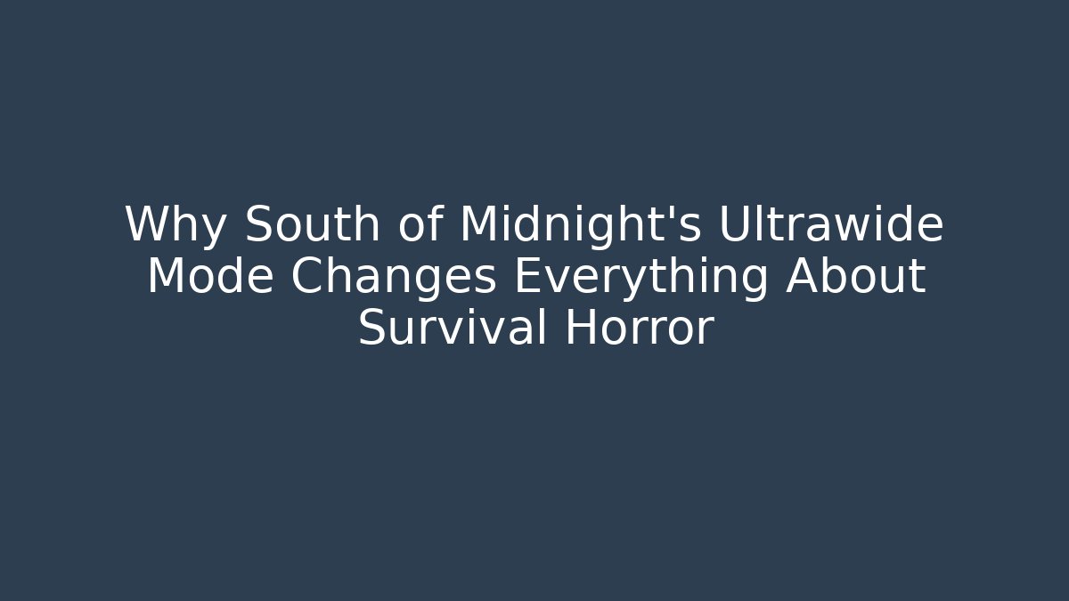Why South of Midnight's Ultrawide Mode Changes Everything About Survival Horror