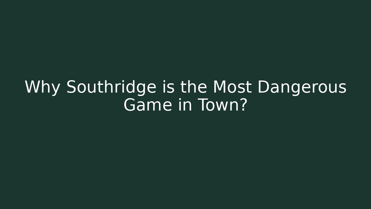 Why Southridge is the Most Dangerous Game in Town?