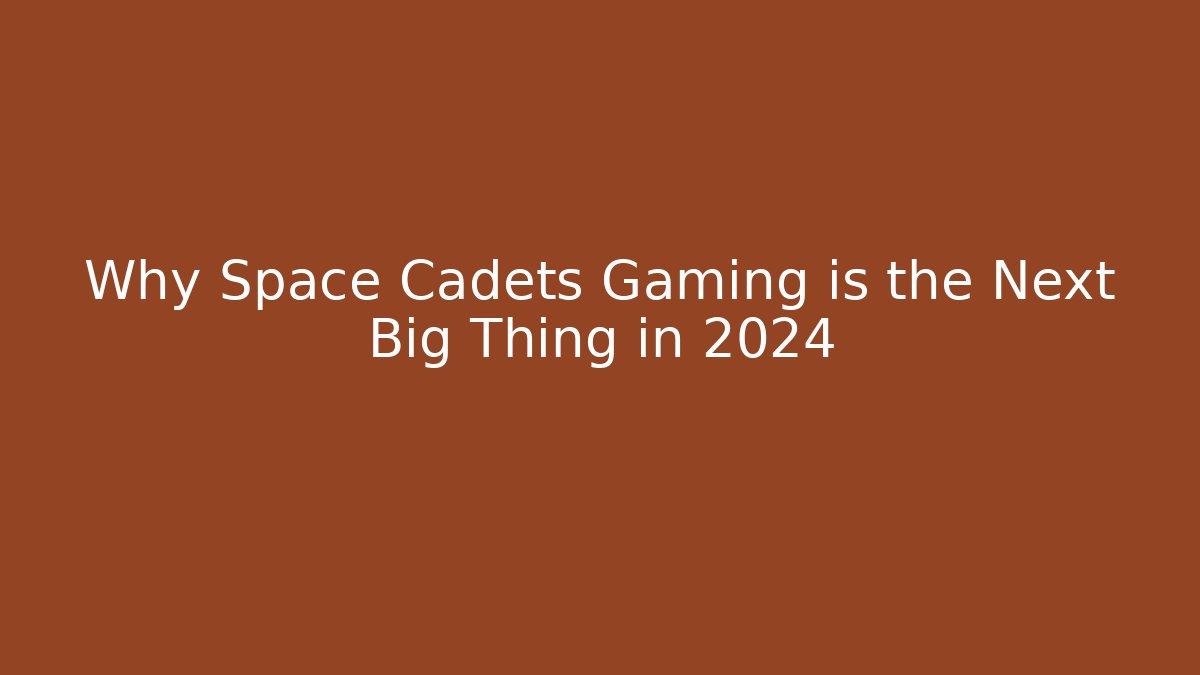 Why Space Cadets Gaming is the Next Big Thing in 2024