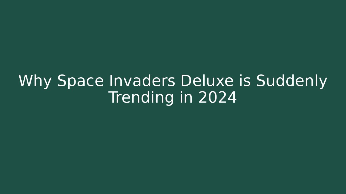 Why Space Invaders Deluxe is Suddenly Trending in 2024