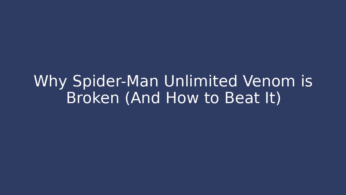 Why Spider-Man Unlimited Venom is Broken (And How to Beat It)