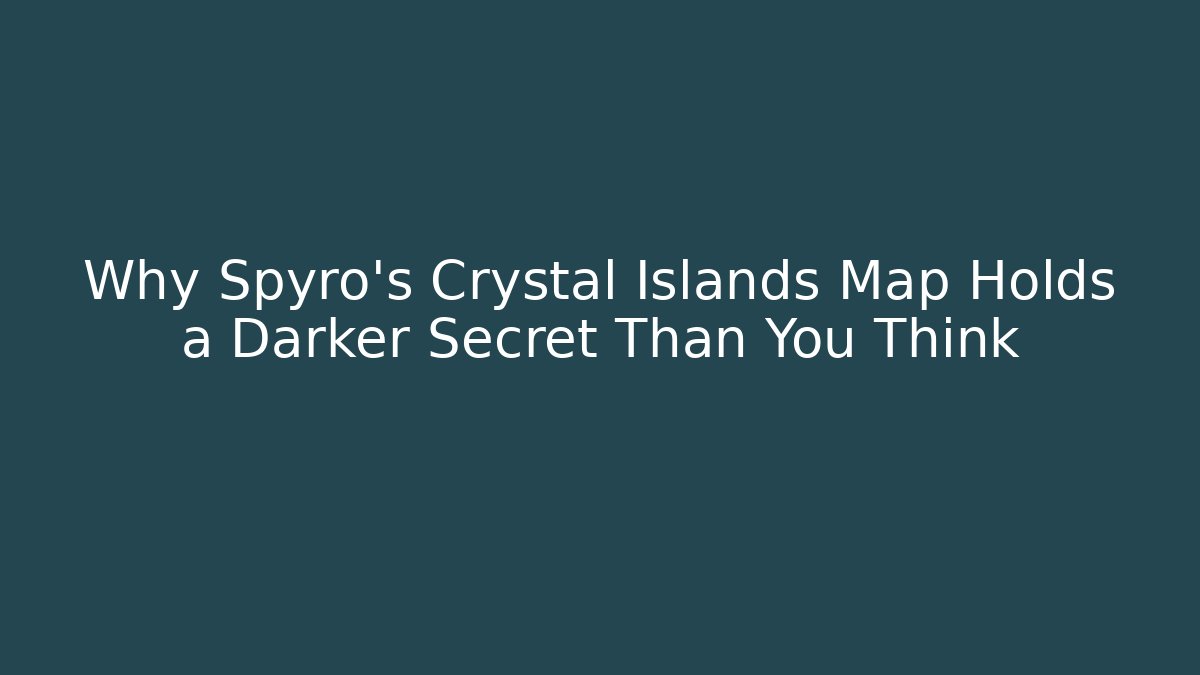 Why Spyro's Crystal Islands Map Holds a Darker Secret Than You Think