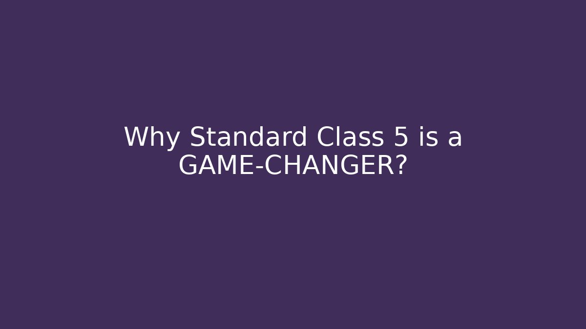Why Standard Class 5 is a GAME-CHANGER? - Boomer Naturals