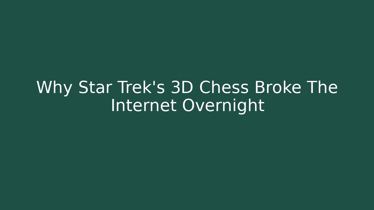 Why Star Trek's 3D Chess Broke The Internet Overnight