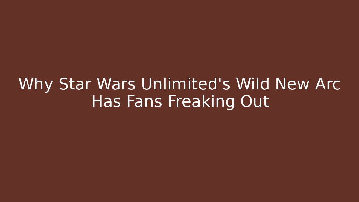 Why Star Wars Unlimited's Wild New Arc Has Fans Freaking Out
