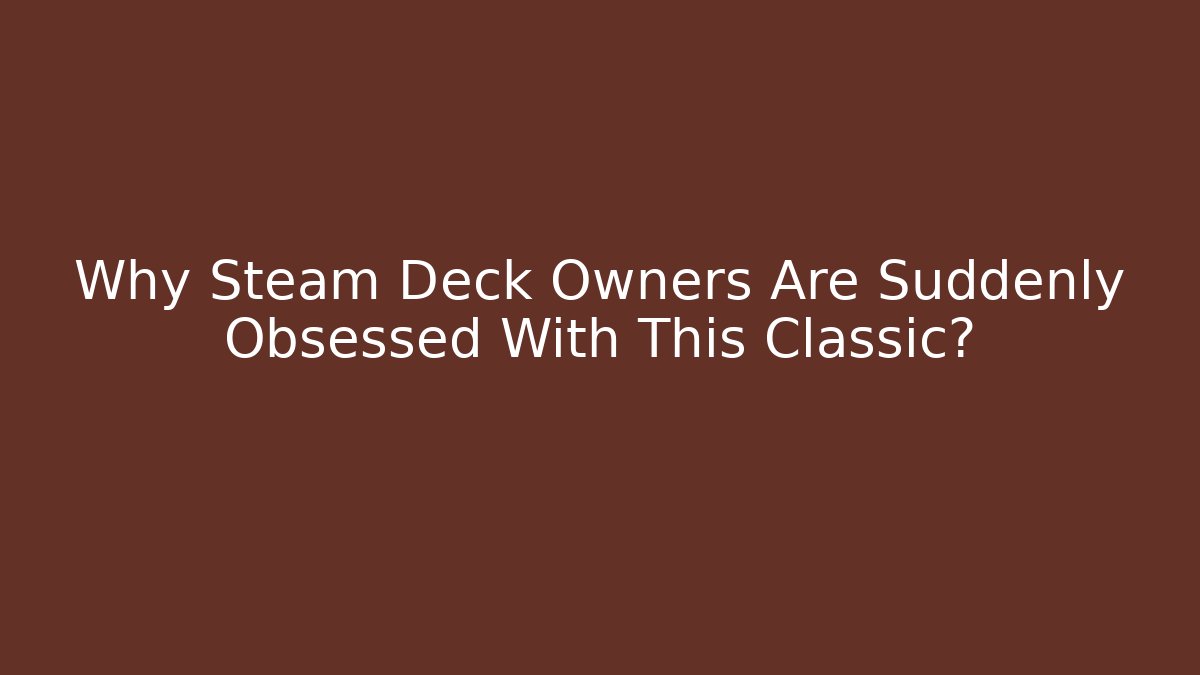 Why Steam Deck Owners Are Suddenly Obsessed With This Classic?