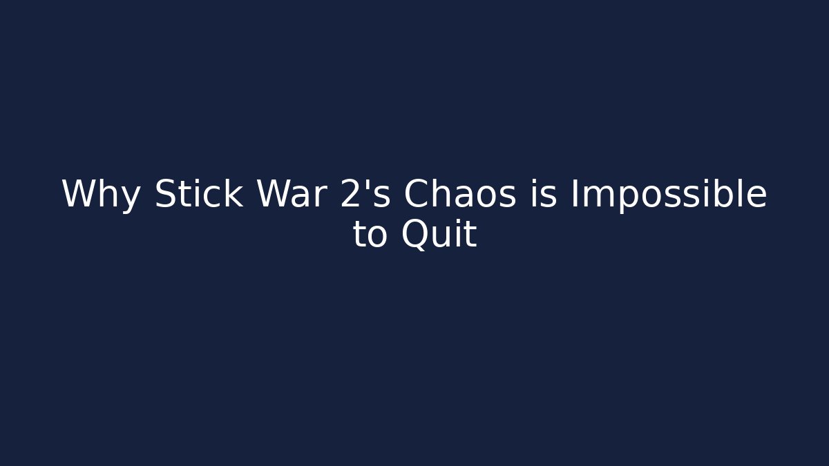 Why Stick War 2's Chaos is Impossible to Quit