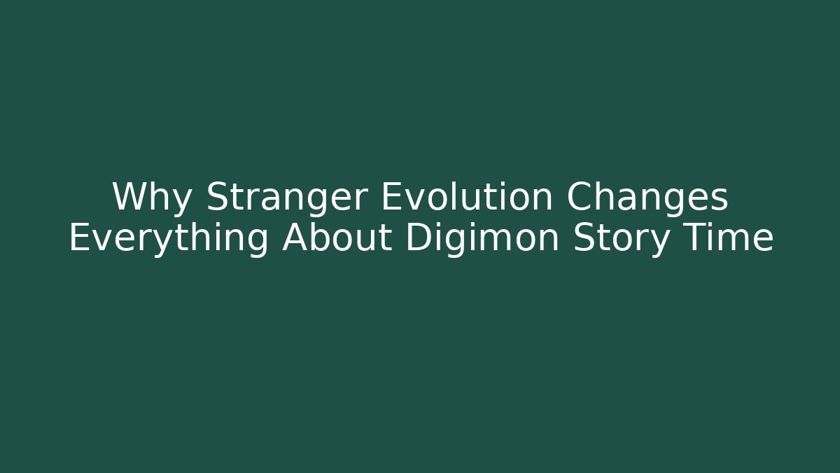 Why Stranger Evolution Changes Everything About Digimon Story Time