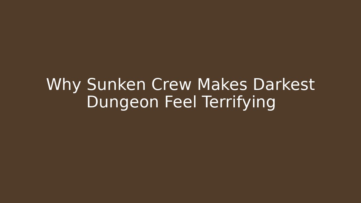 Why Sunken Crew Makes Darkest Dungeon Feel Terrifying