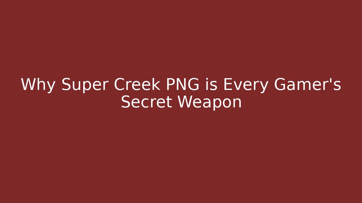 Why Super Creek PNG is Every Gamer's Secret Weapon - Boomer Naturals