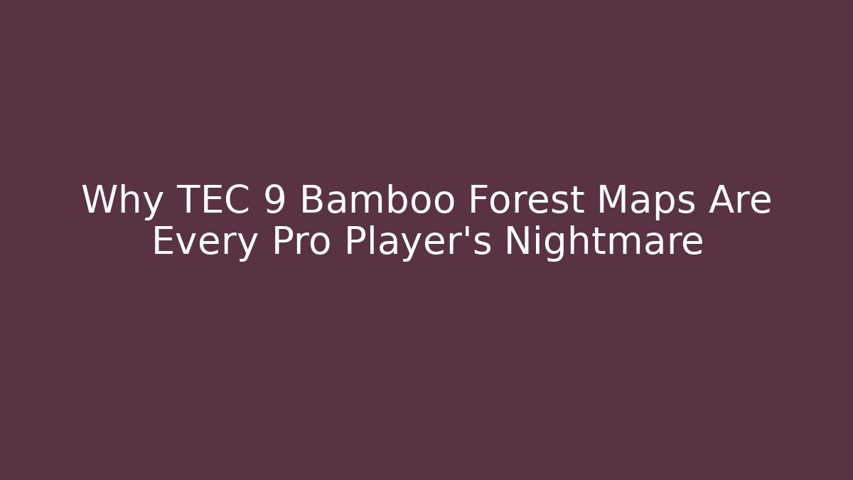 Why TEC 9 Bamboo Forest Maps Are Every Pro Player's Nightmare - Boomer Naturals
